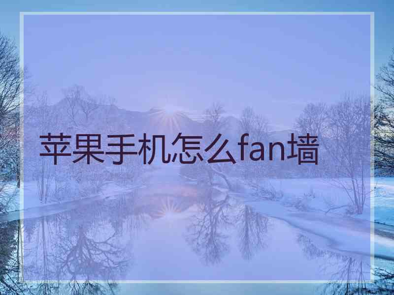 苹果手机怎么fan墙